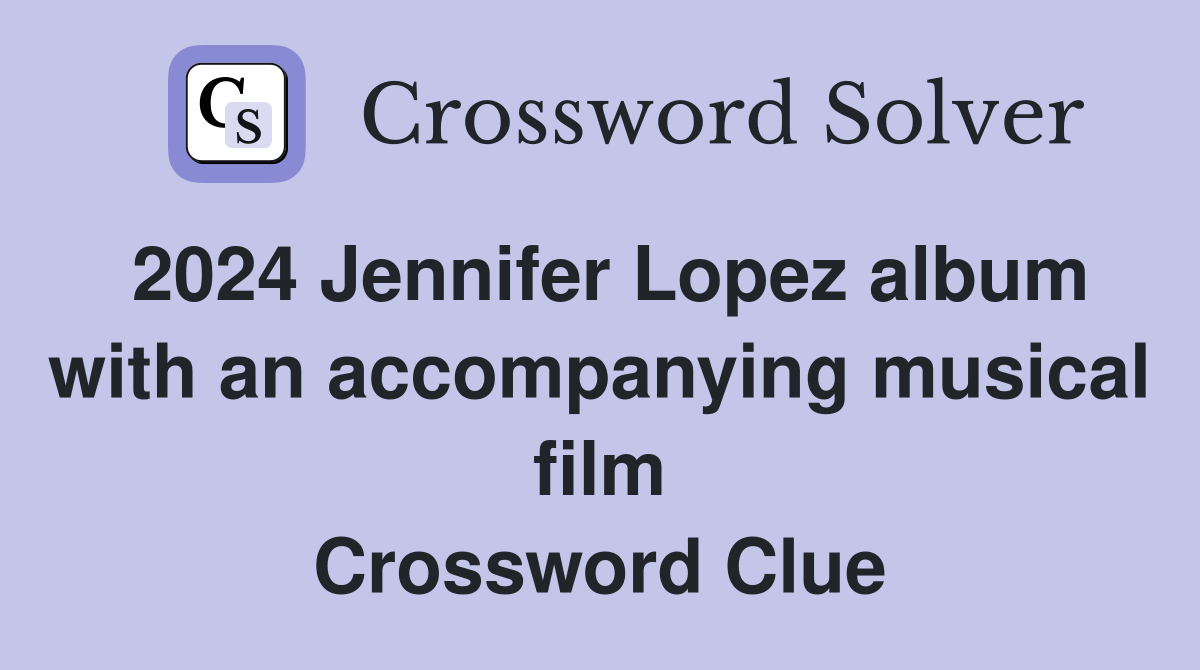 2024 Jennifer Lopez album with an accompanying musical film Crossword Clue
