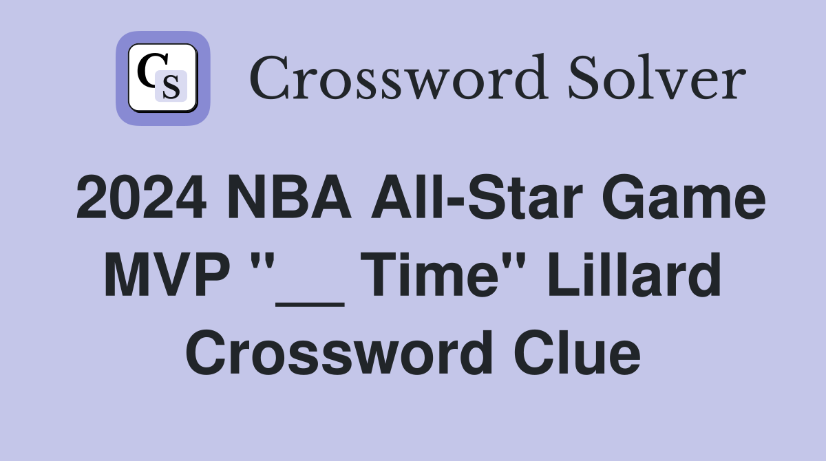 2024 NBA All-Star Game MVP "__ Time" Lillard Crossword Clue