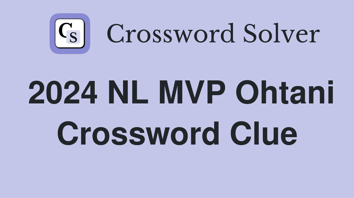 2024 NL MVP Ohtani Crossword Clue