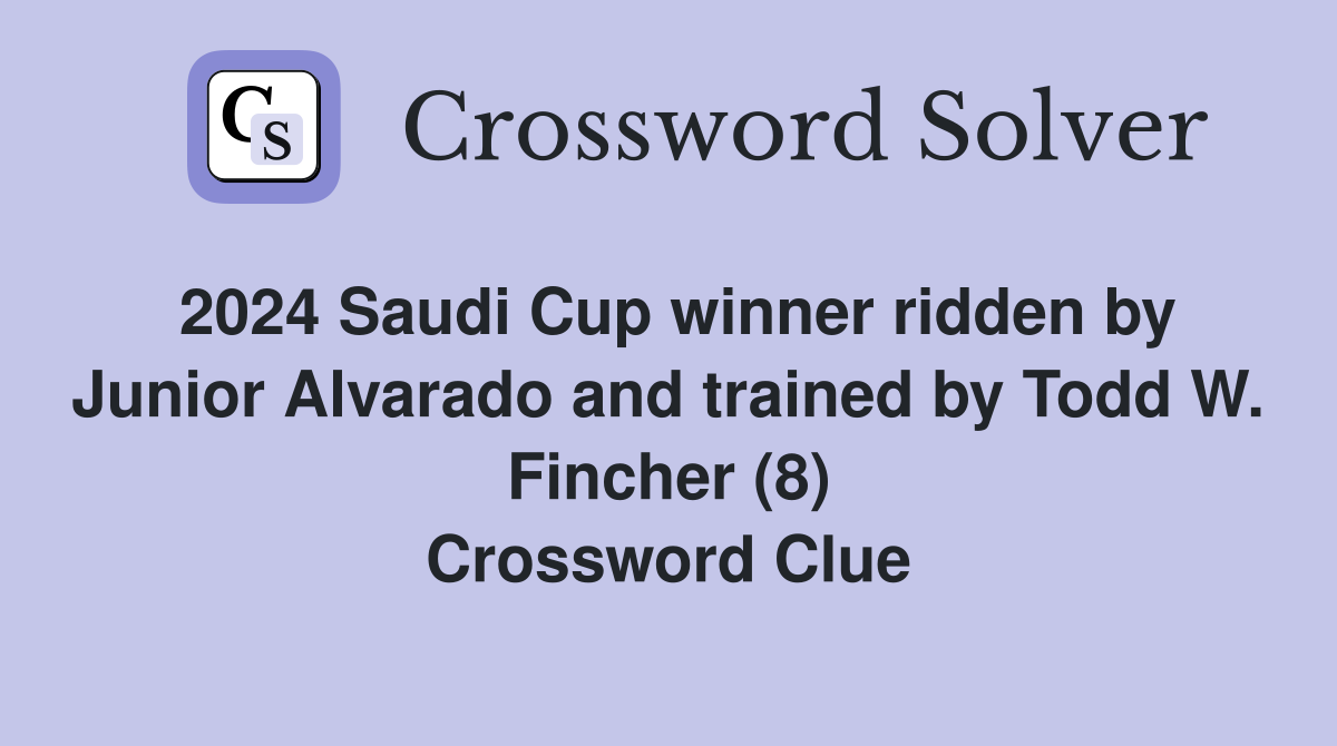 2024 Saudi Cup winner ridden by Junior Alvarado and trained by Todd W. Fincher (8) Crossword Clue