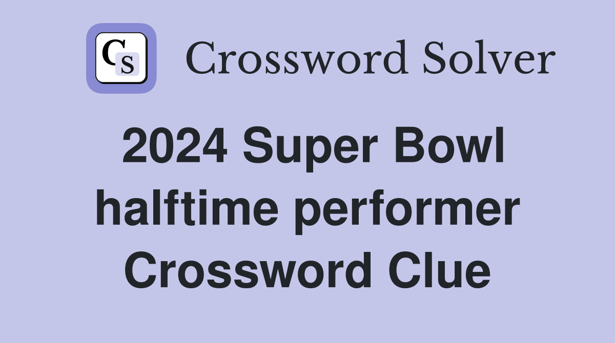 2024 Super Bowl halftime performer Crossword Clue