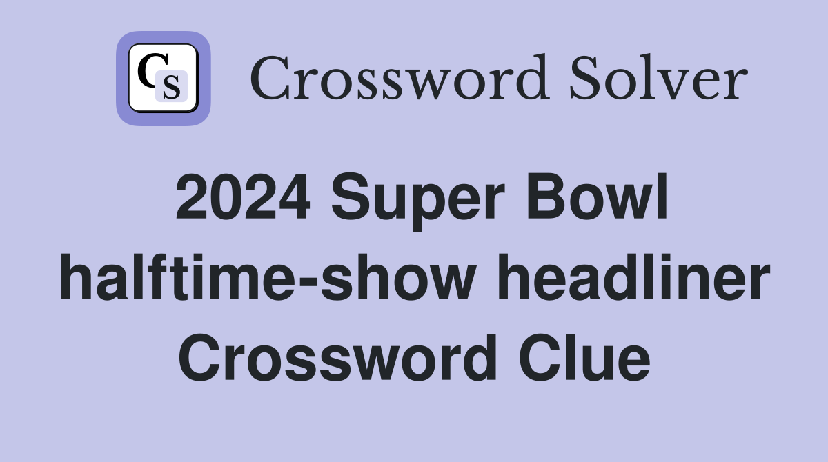 2024 Super Bowl halftime-show headliner Crossword Clue