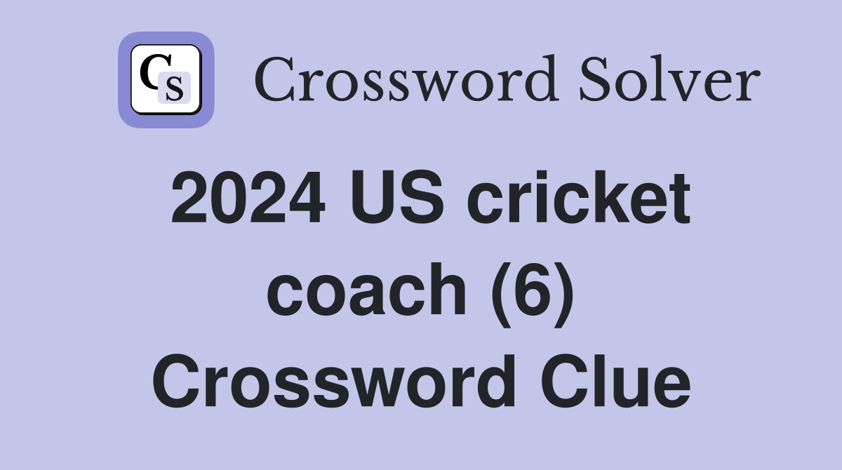 2024 US cricket coach (6) Crossword Clue