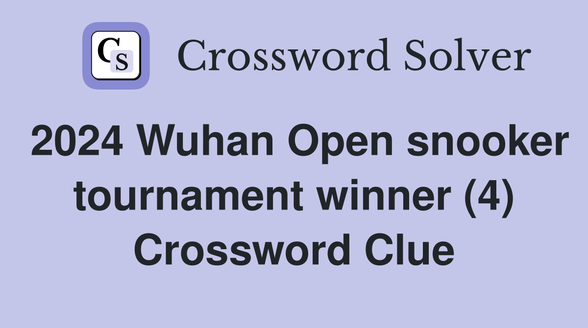 2024 Wuhan Open snooker tournament winner (4) Crossword Clue