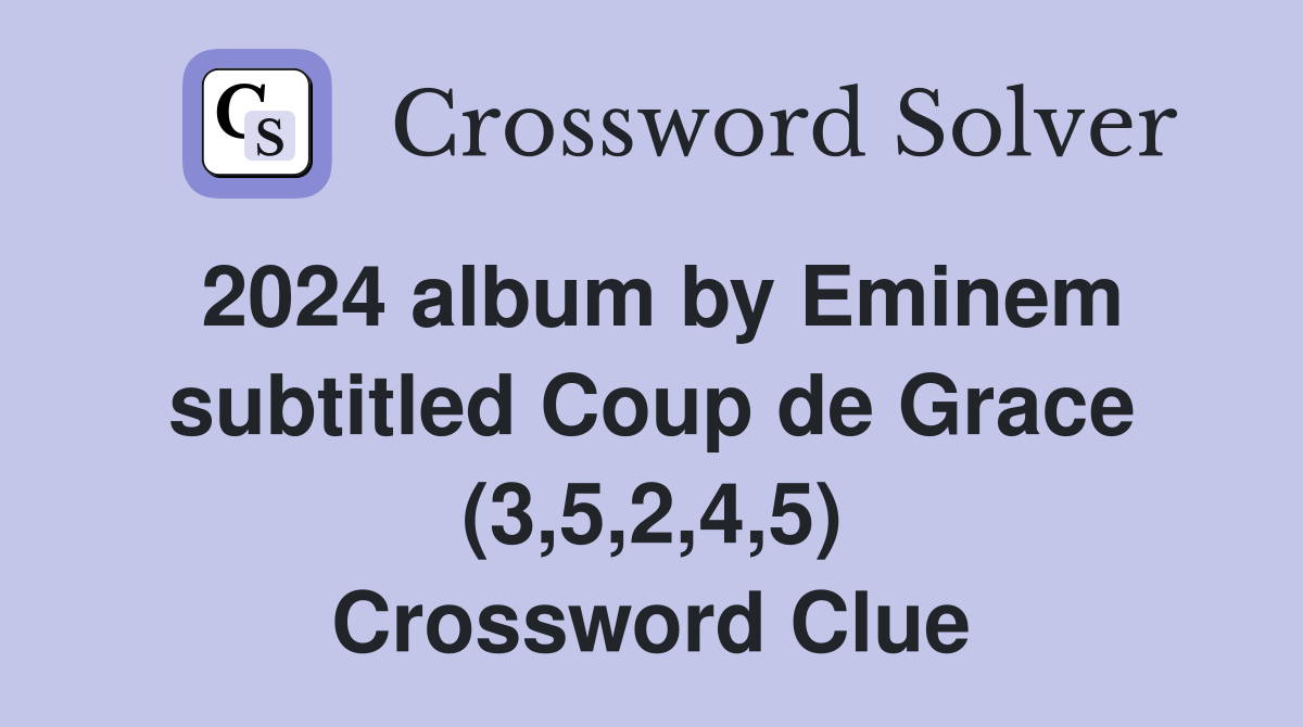 2024 album by Eminem subtitled Coup de Grace (3,5,2,4,5) Crossword Clue