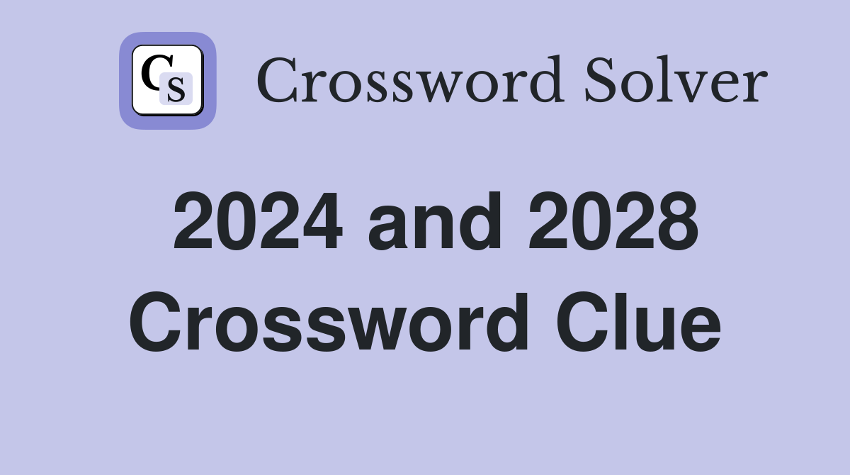 2024 and 2028 Crossword Clue