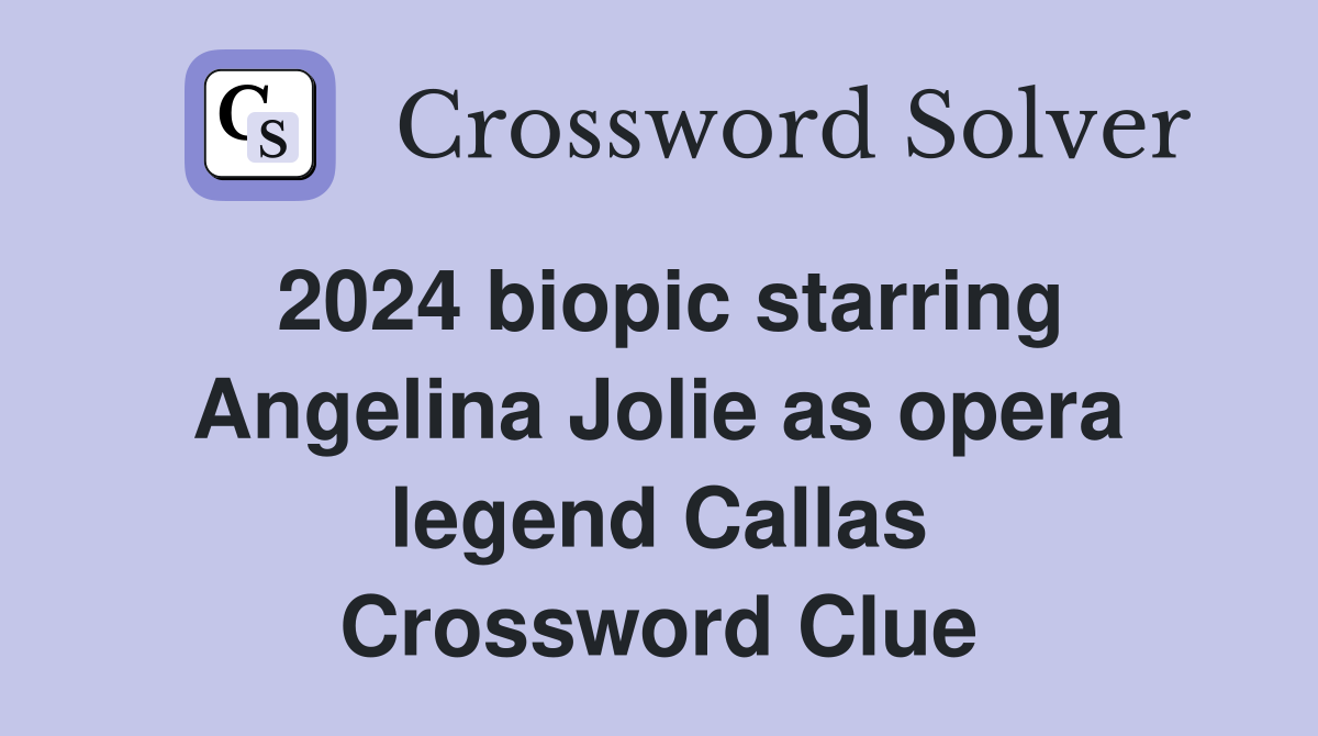 2024 biopic starring Angelina Jolie as opera legend Callas Crossword Clue