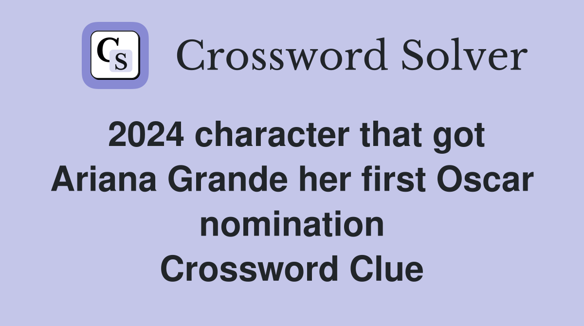 2024 character that got Ariana Grande her first Oscar nomination Crossword Clue