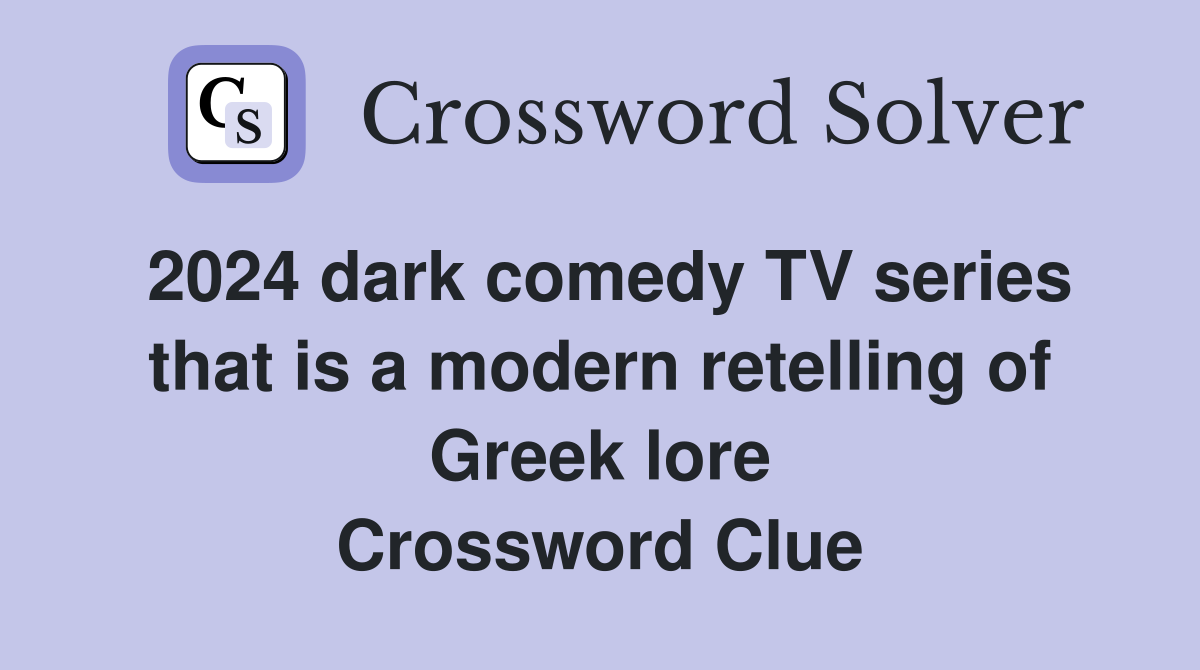 2024 dark comedy TV series that is a modern retelling of Greek lore Crossword Clue