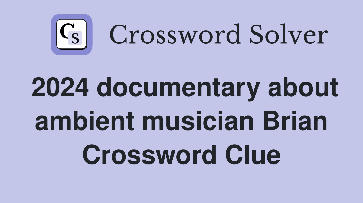 2024 documentary about ambient musician Brian Crossword Clue