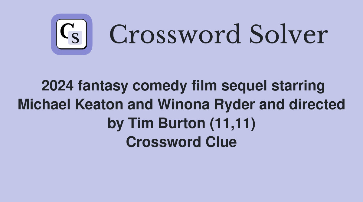 2024 fantasy comedy film sequel starring Michael Keaton and Winona Ryder and directed by Tim Burton (11,11) Crossword Clue