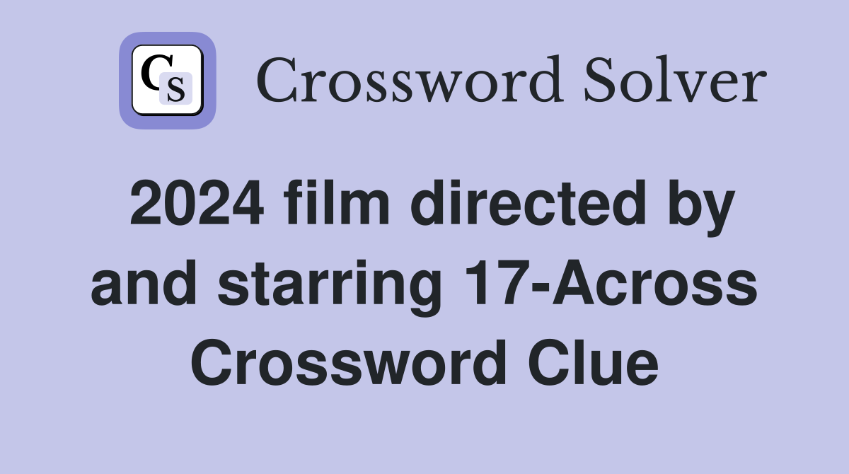 2024 film directed by and starring 17-Across Crossword Clue