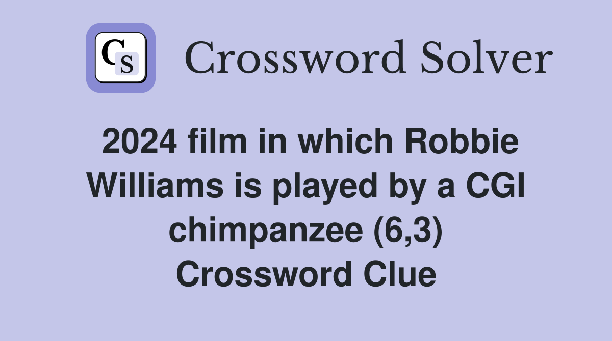 2024 film in which Robbie Williams is played by a CGI chimpanzee (6,3) Crossword Clue