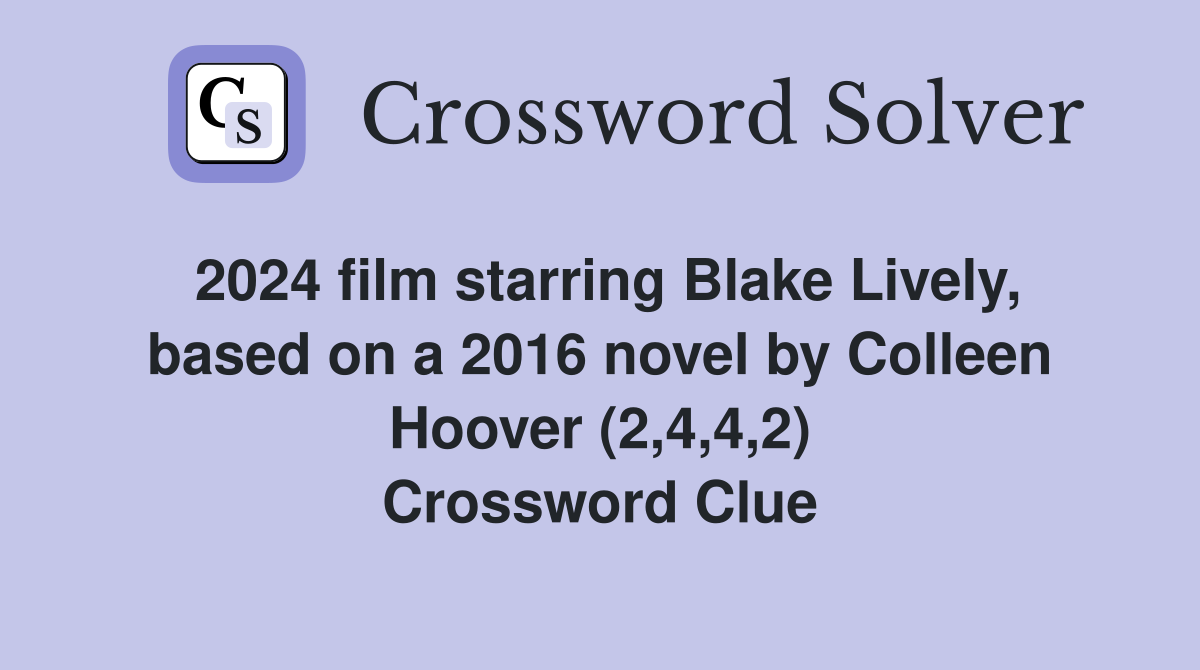 2024 film starring Blake Lively, based on a 2016 novel by Colleen Hoover (2,4,4,2) Crossword Clue