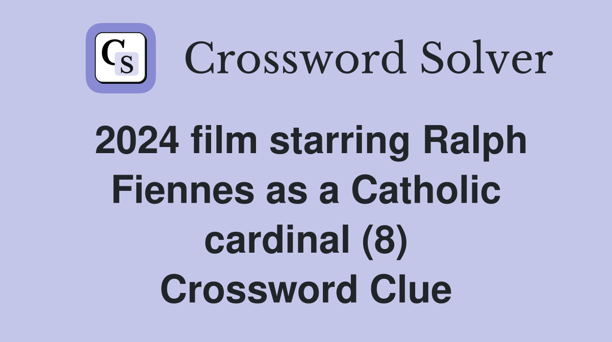 2024 film starring Ralph Fiennes as a Catholic cardinal (8) Crossword Clue
