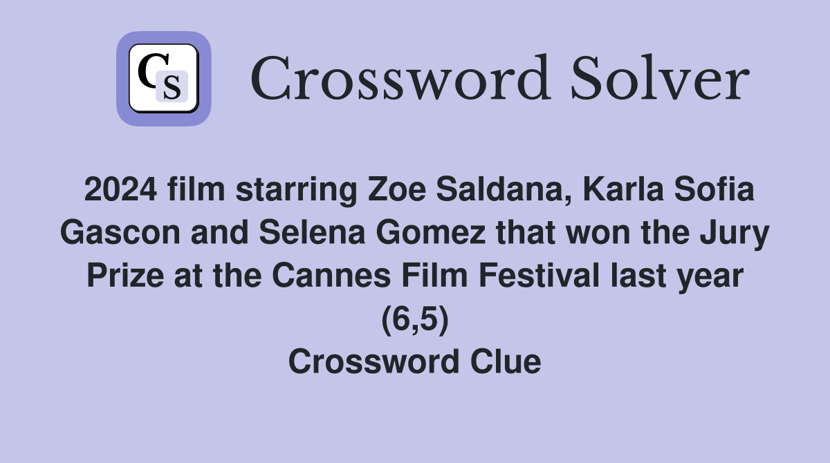 2024 film starring Zoe Saldana, Karla Sofia Gascon and Selena Gomez that won the Jury Prize at the Cannes Film Festival last year (6,5) Crossword Clue