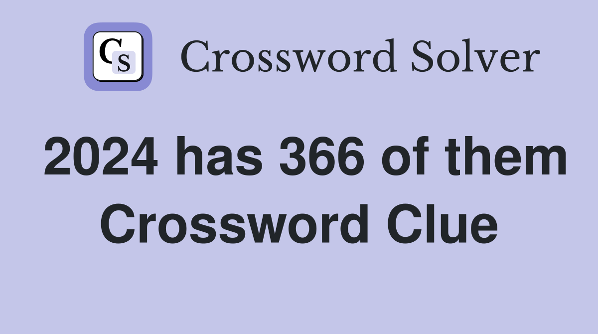 2024 has 366 of them Crossword Clue