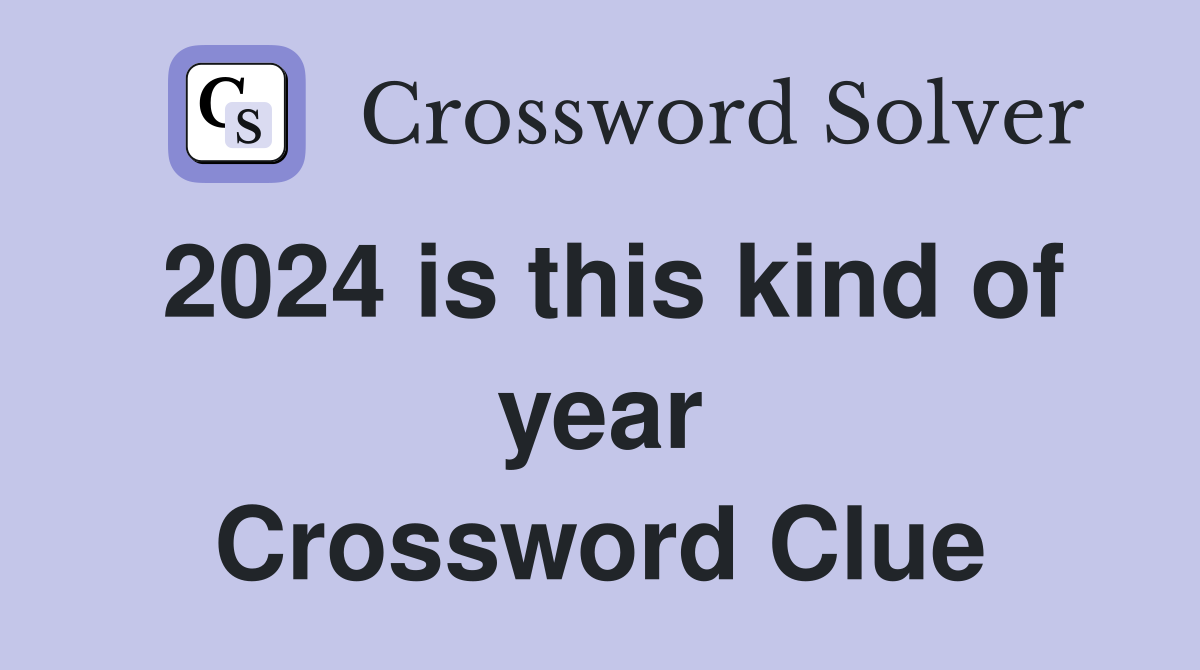 2024 is this kind of year Crossword Clue