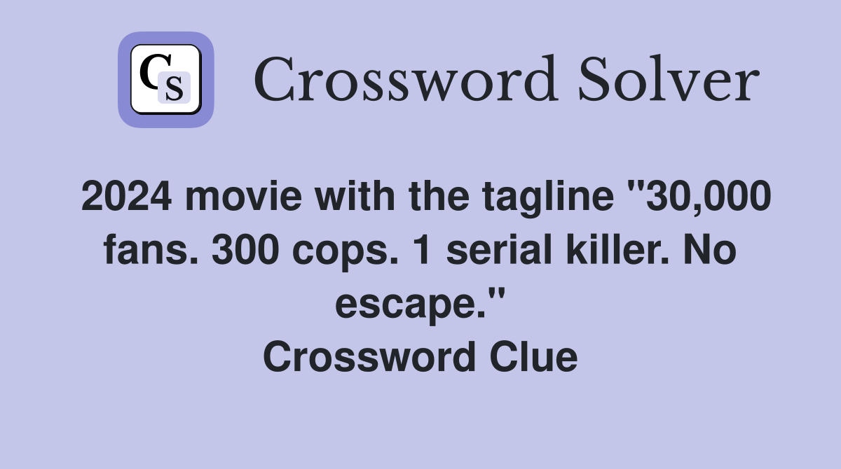 2024 movie with the tagline "30,000 fans. 300 cops. 1 serial killer. No escape." Crossword Clue