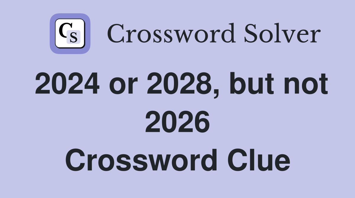 2024 or 2028, but not 2026 Crossword Clue