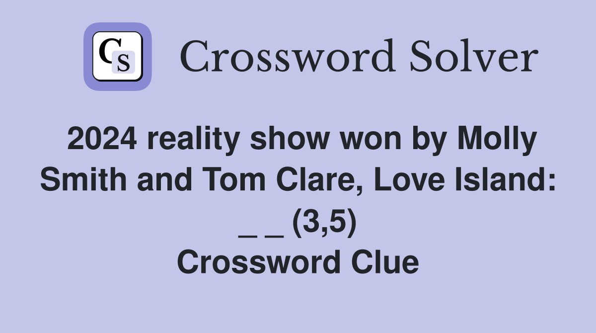 2024 reality show won by Molly Smith and Tom Clare, Love Island: _ _ (3,5) Crossword Clue