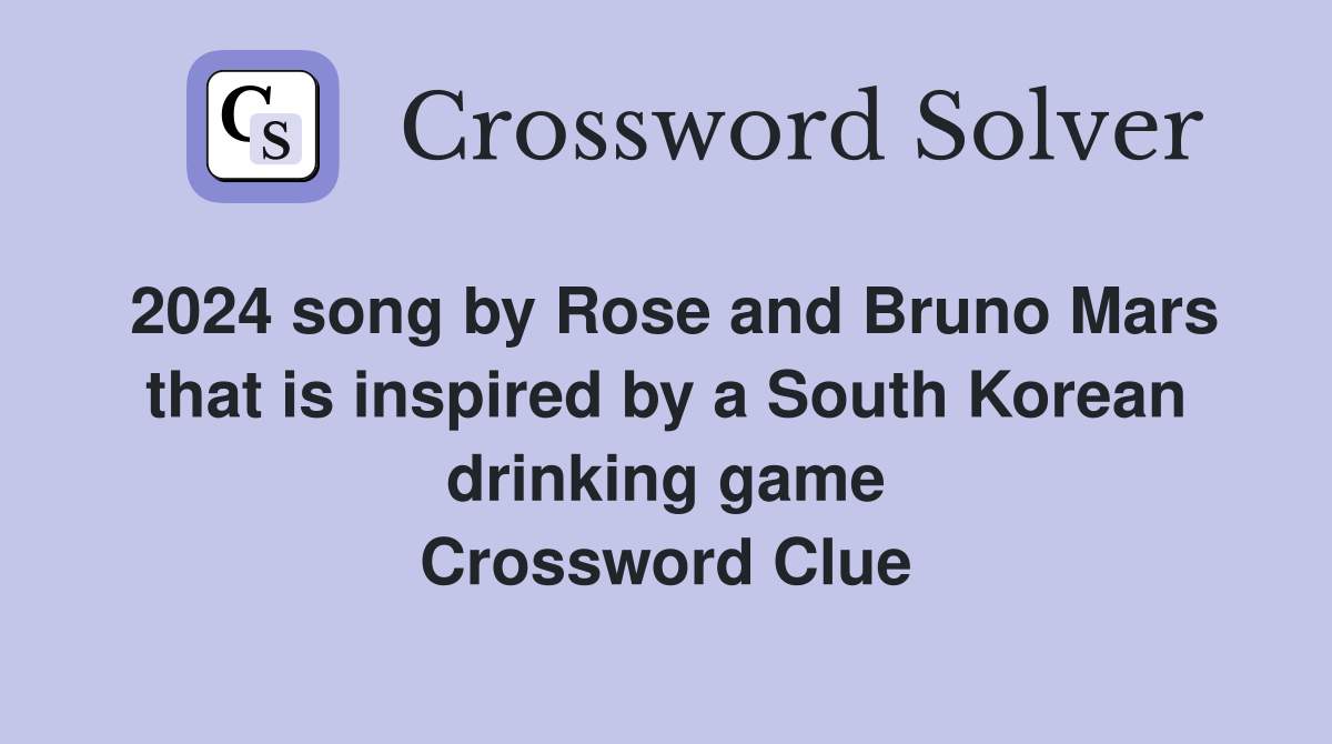 2024 song by Rose and Bruno Mars that is inspired by a South Korean drinking game Crossword Clue