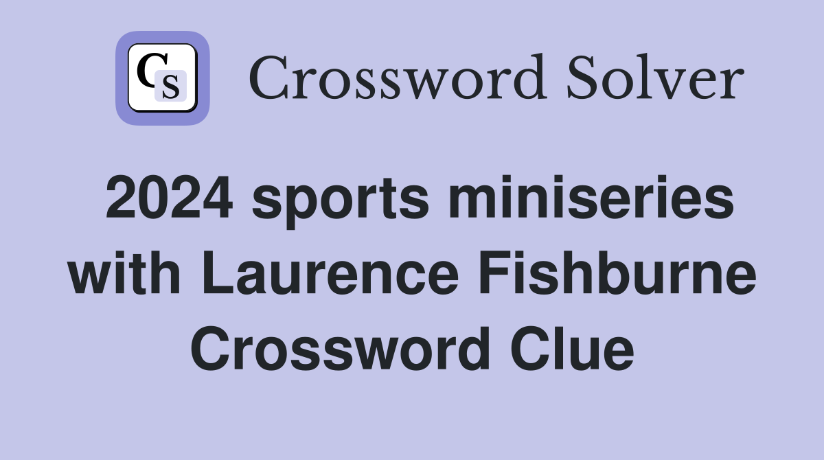 2024 sports miniseries with Laurence Fishburne Crossword Clue