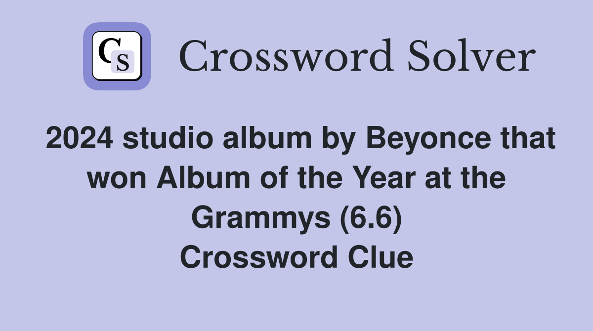 2024 studio album by Beyonce that won Album of the Year at the Grammys (6.6) Crossword Clue