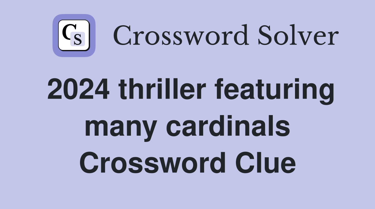 2024 thriller featuring many cardinals Crossword Clue
