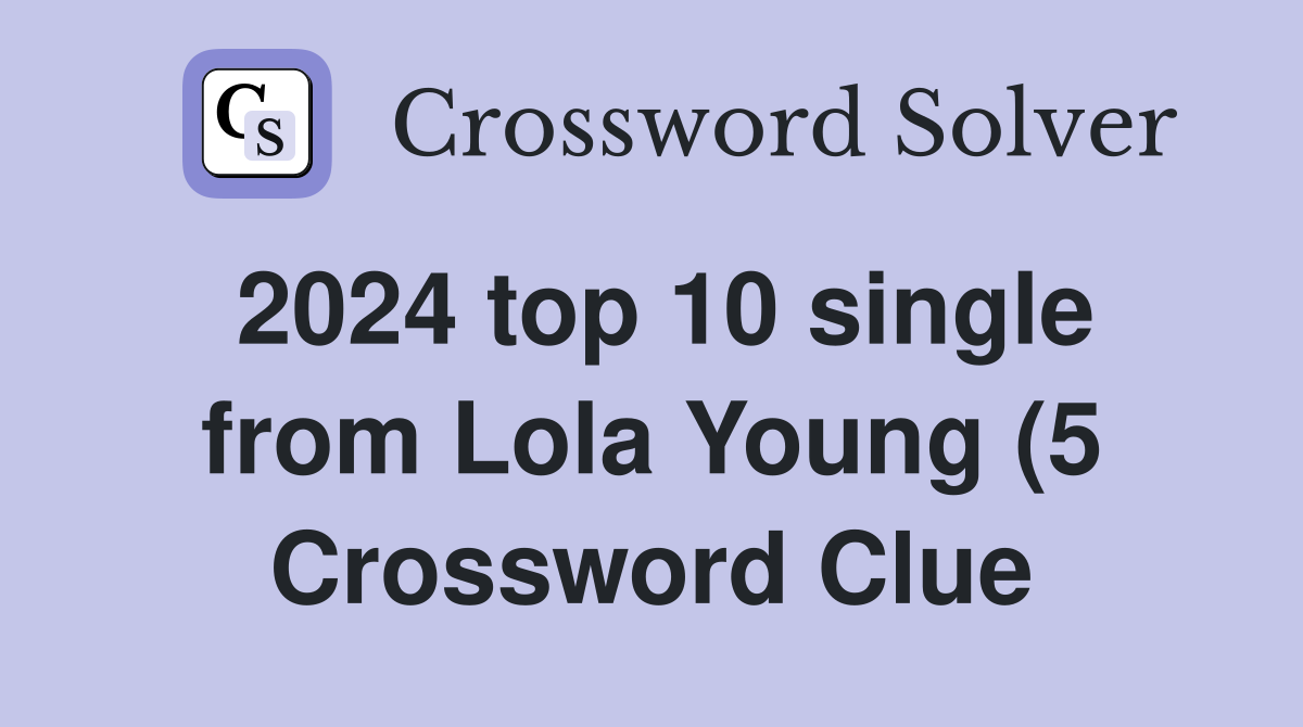 2024 top 10 single from Lola Young (5) Crossword Clue Answers 2024 top 10 single from Lola Young (5) Crossword Clue Answers