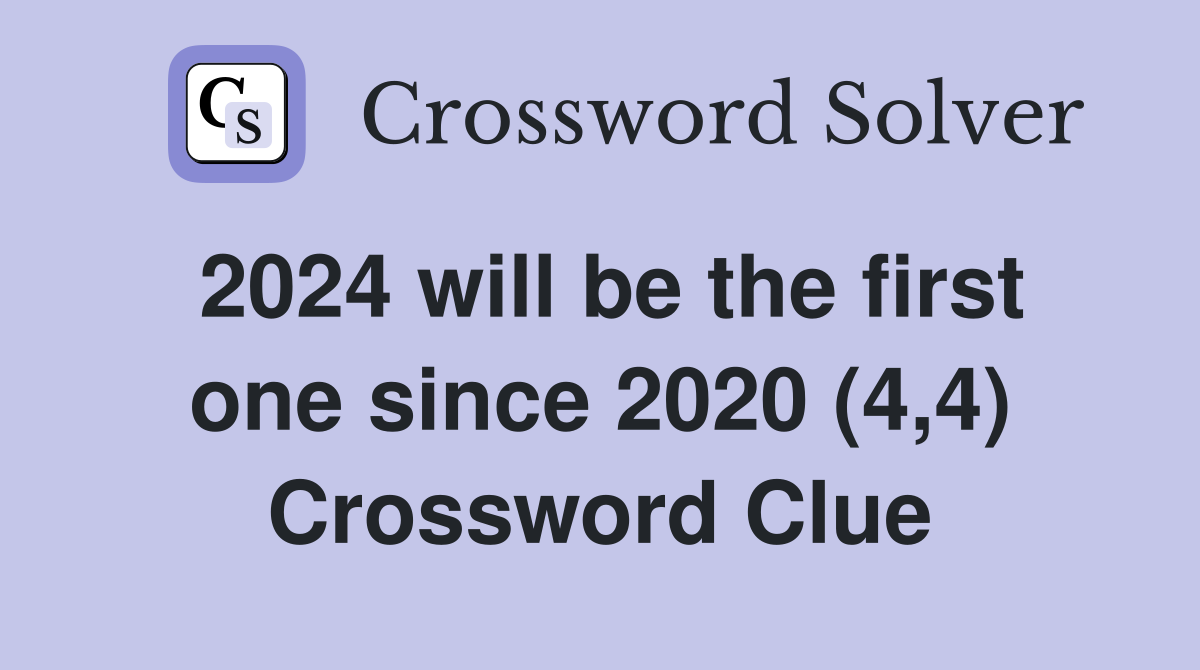 2024 will be the first one since 2020 (4,4) Crossword Clue
