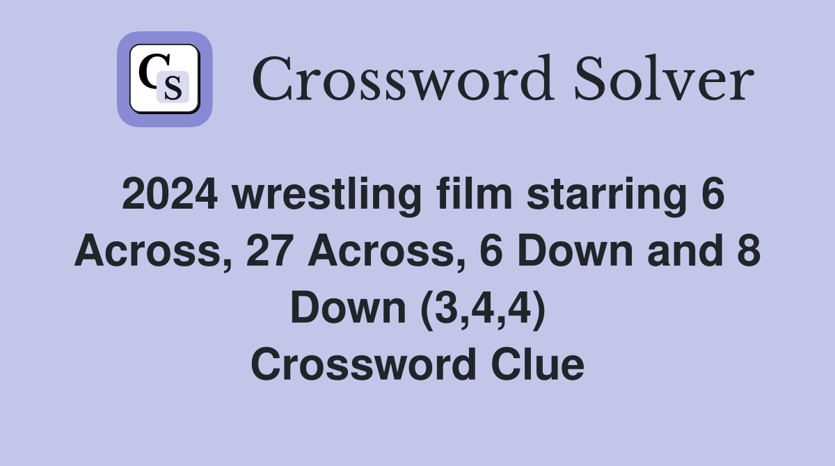 2024 wrestling film starring 6 Across, 27 Across, 6 Down and 8 Down (3,4,4) Crossword Clue