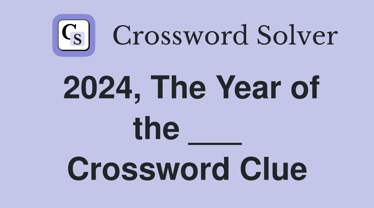 2024, The Year of the ___ Crossword Clue