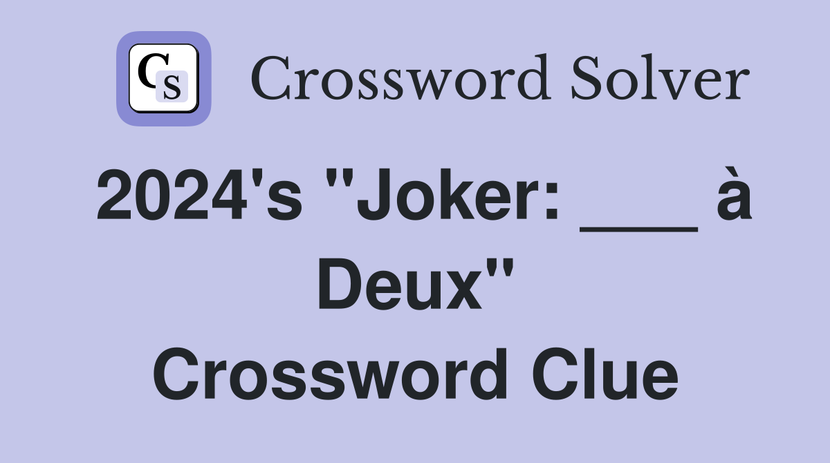 2024's "Joker: ___ à Deux" Crossword Clue