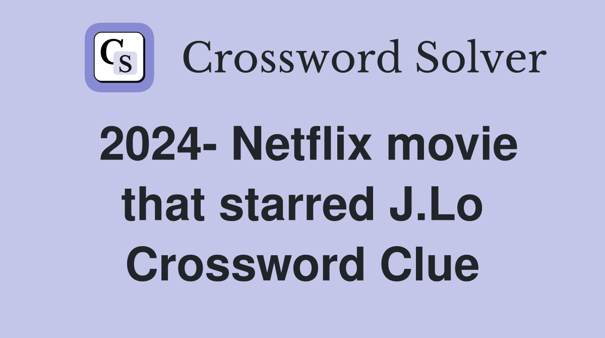 2024- Netflix movie that starred J.Lo Crossword Clue