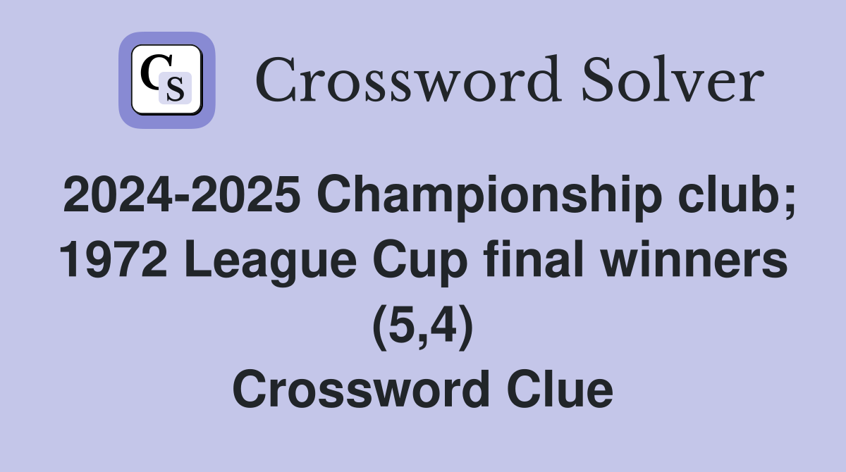 2024-2025 Championship club; 1972 League Cup final winners (5,4) Crossword Clue