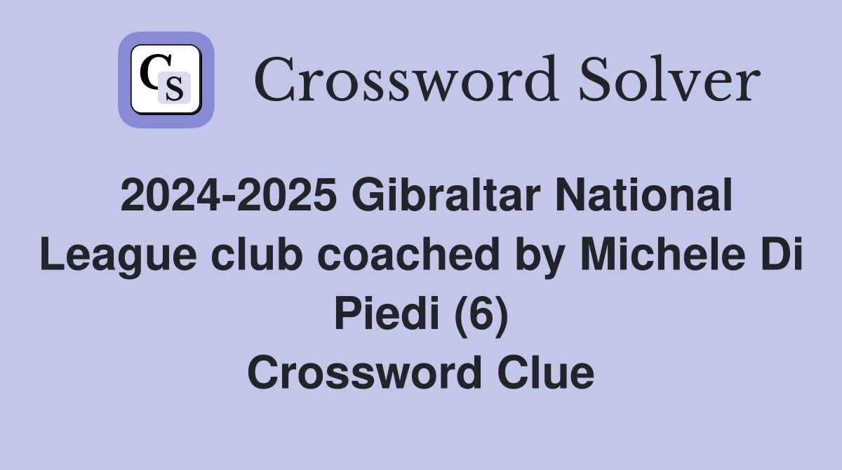 2024-2025 Gibraltar National League club coached by Michele Di Piedi (6) Crossword Clue