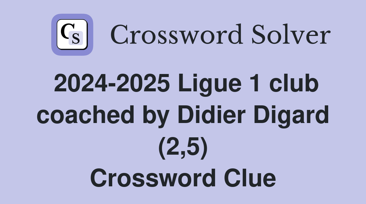 2024-2025 Ligue 1 club coached by Didier Digard (2,5) Crossword Clue