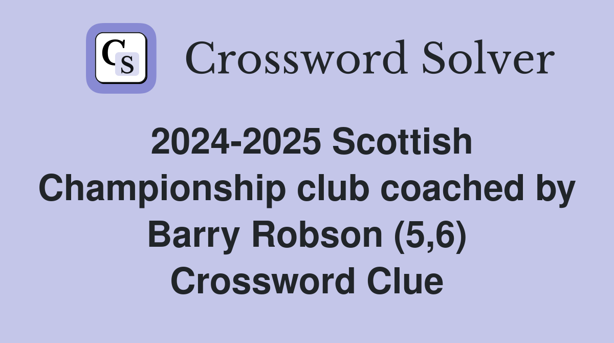 2024-2025 Scottish Championship club coached by Barry Robson (5,6) Crossword Clue
