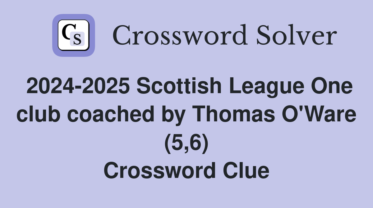 2024-2025 Scottish League One club coached by Thomas O'Ware (5,6) Crossword Clue