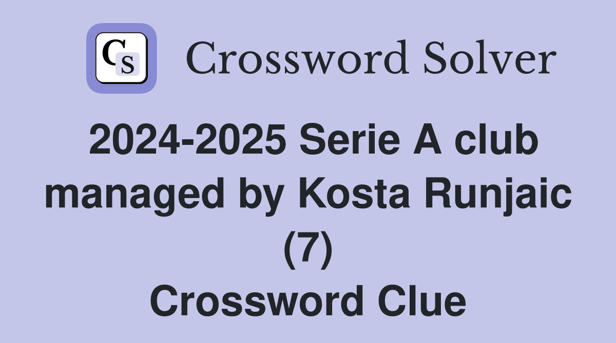 2024-2025 Serie A club managed by Kosta Runjaic (7) Crossword Clue