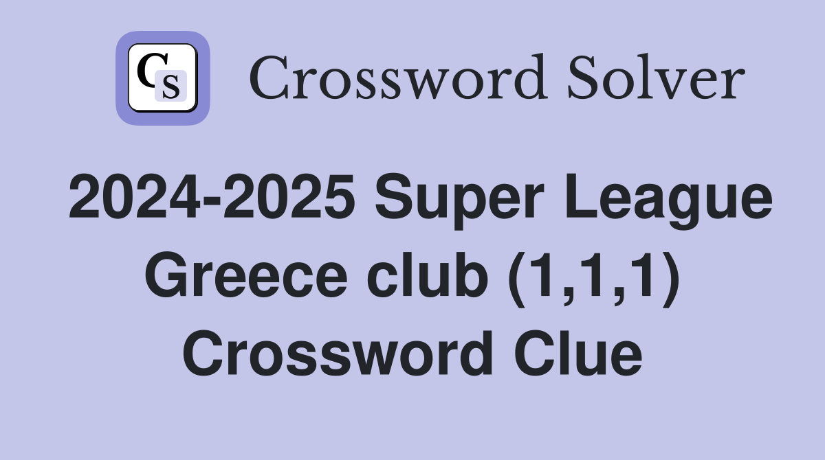 2024-2025 Super League Greece club (1,1,1) Crossword Clue