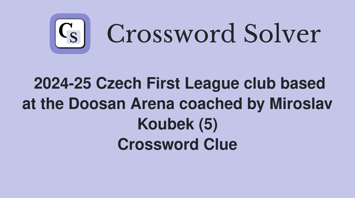 2024-25 Czech First League club based at the Doosan Arena coached by Miroslav Koubek (5) Crossword Clue