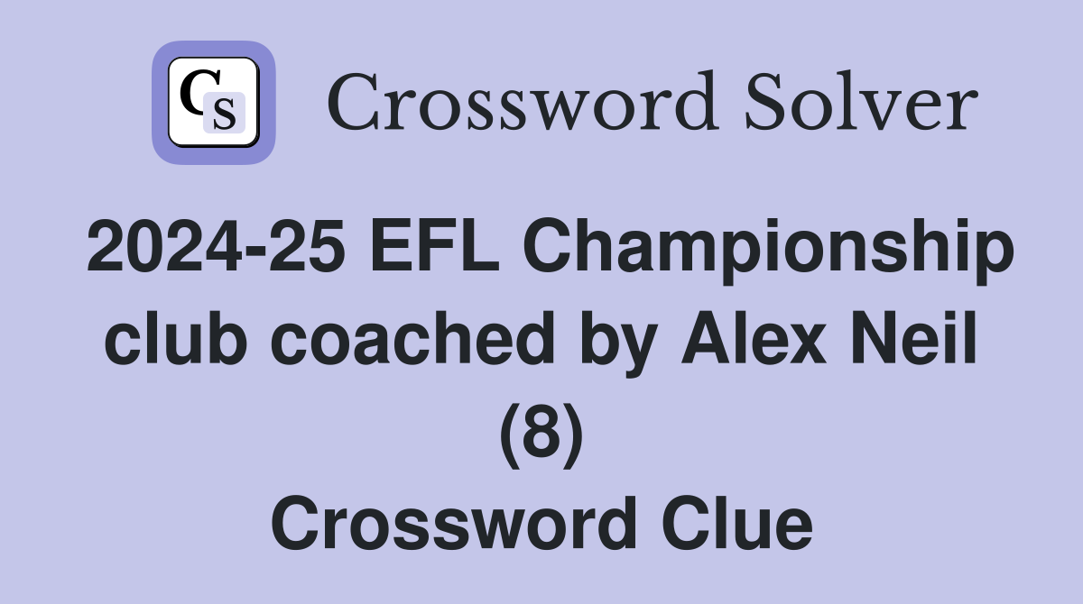 2024-25 EFL Championship club coached by Alex Neil (8) Crossword Clue