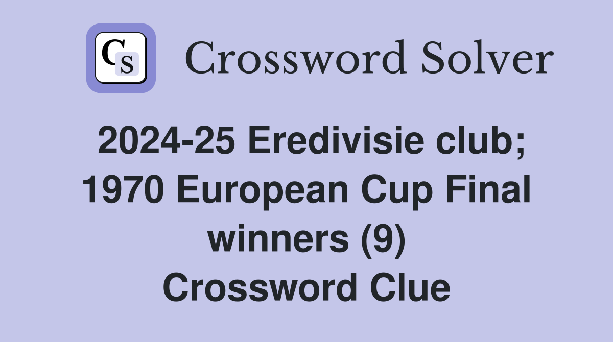2024-25 Eredivisie club; 1970 European Cup Final winners (9) Crossword Clue