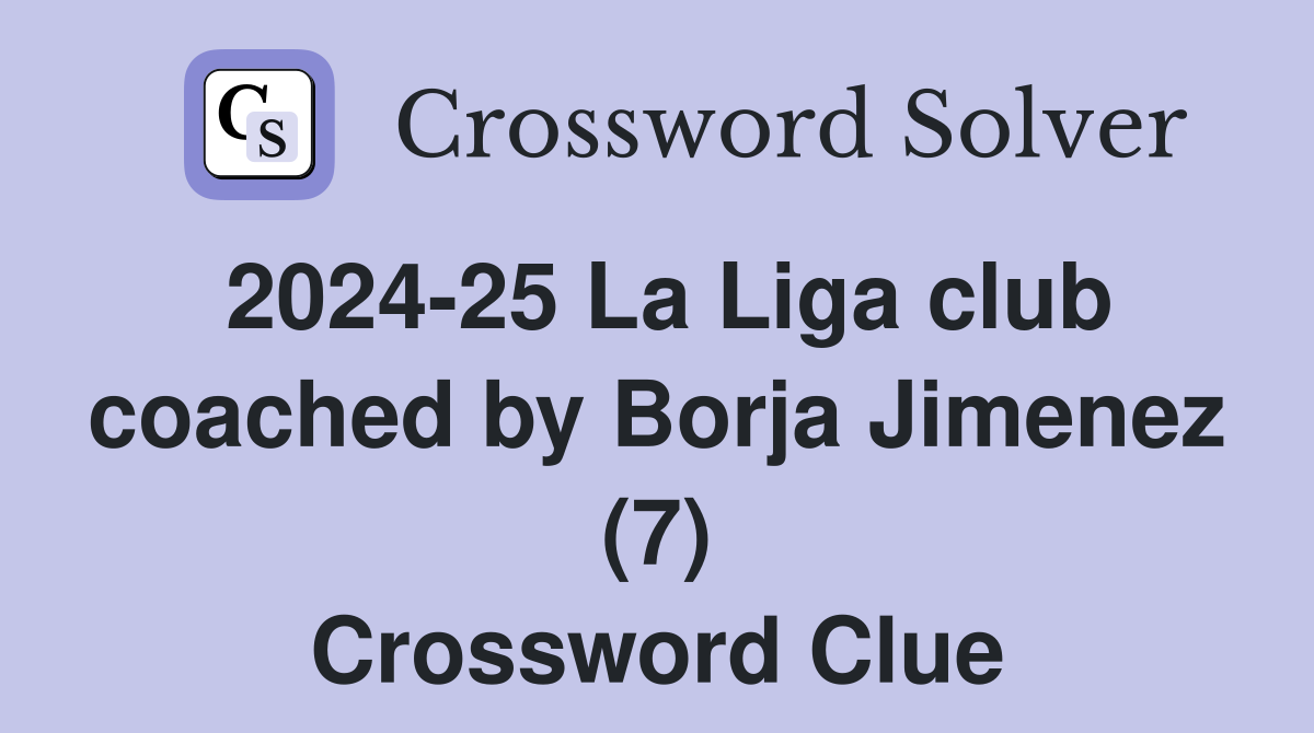 2024-25 La Liga club coached by Borja Jimenez (7) Crossword Clue