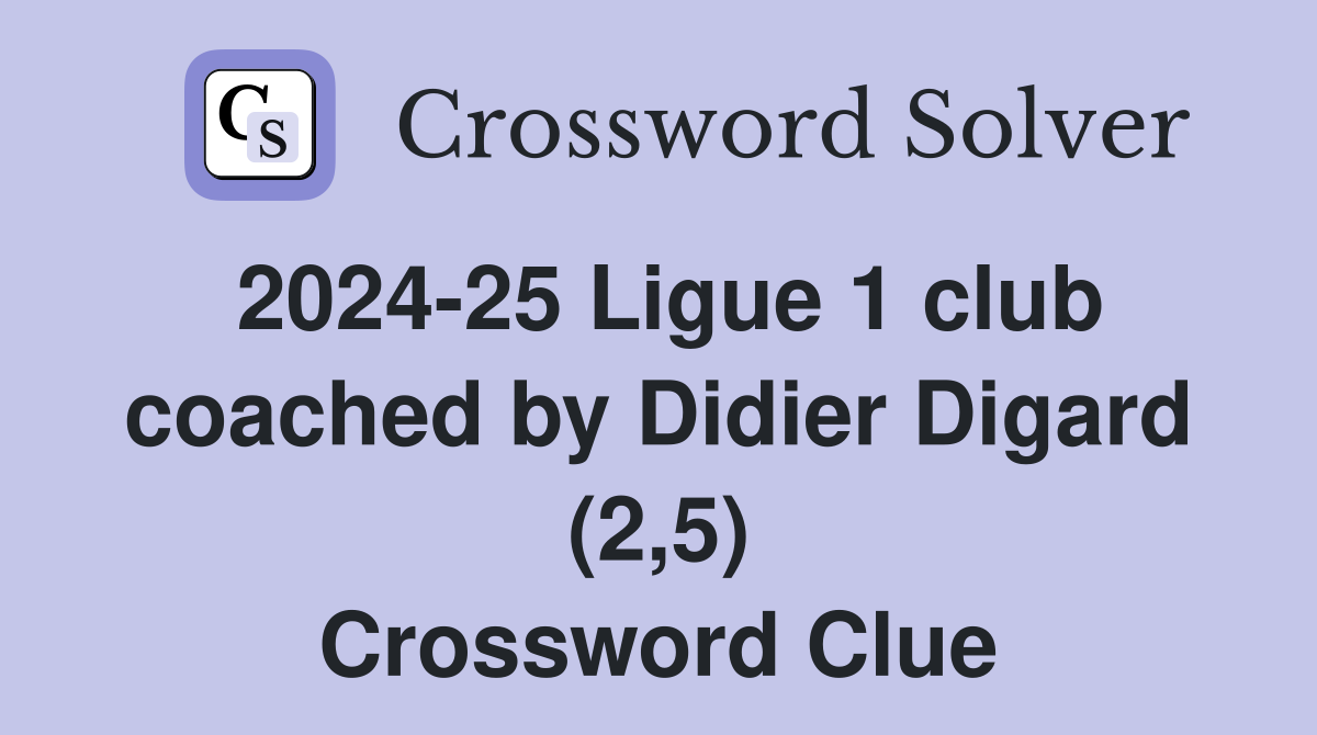 2024-25 Ligue 1 club coached by Didier Digard (2,5) Crossword Clue