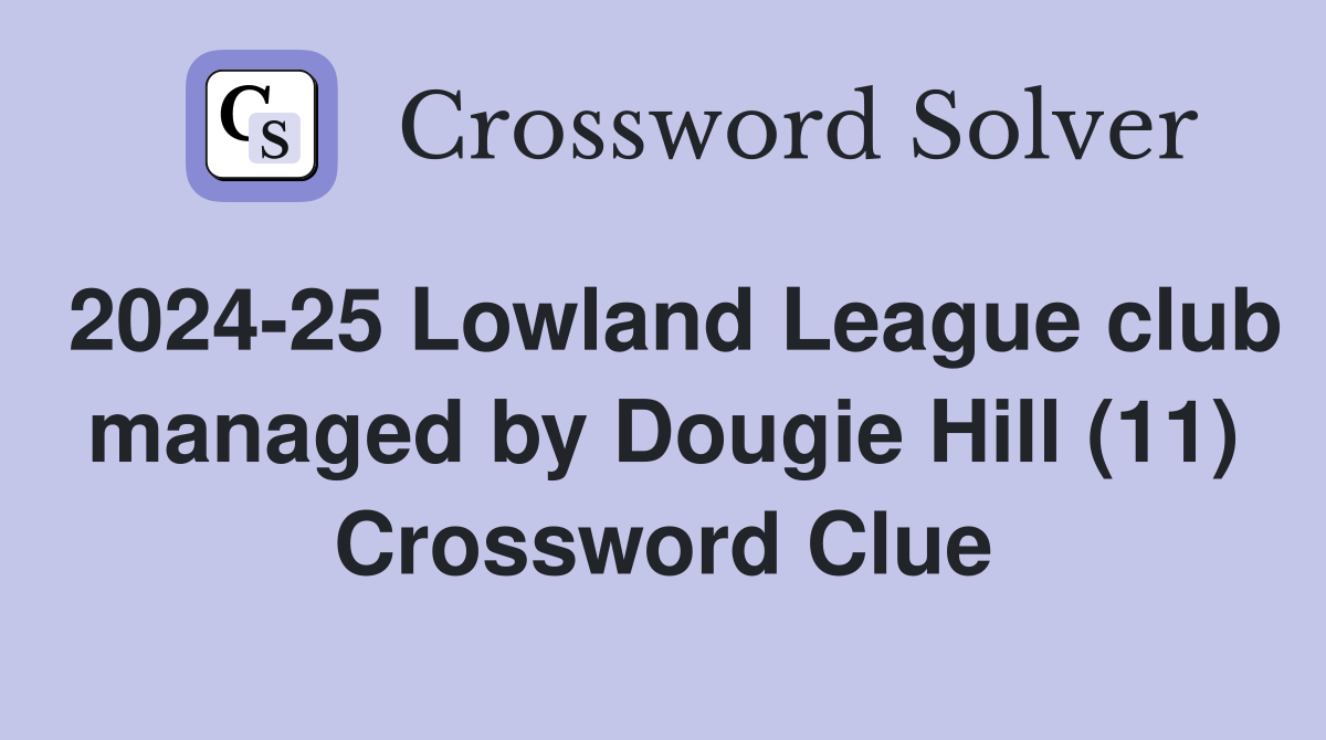 2024-25 Lowland League club managed by Dougie Hill (11) Crossword Clue
