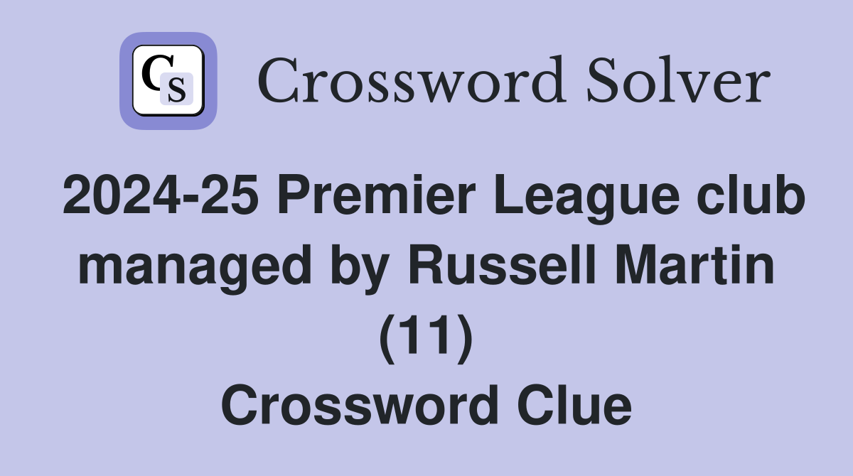 2024-25 Premier League club managed by Russell Martin (11) Crossword Clue