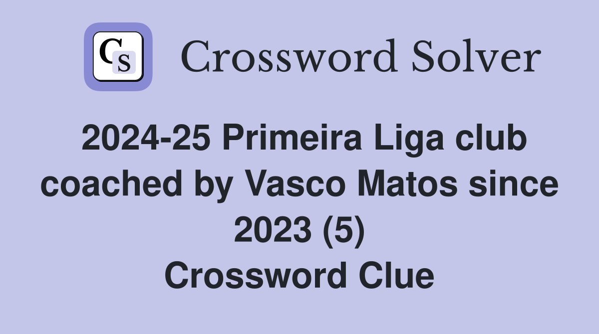 2024-25 Primeira Liga club coached by Vasco Matos since 2023 (5) Crossword Clue